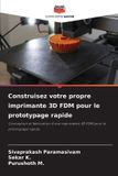 Construisez Editions Notre Savoir Construisez votre propre imprimante 3D FDM pour le prototypage rapide