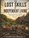 The Lost Skills of Independent Living: Master the Practical Knowledge That Modern Life Forgot
