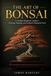 THE ART OF BONSAI: A Complete Beginner's Guide to Growing, Shaping, and Caring for Miniature Trees