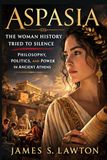 Aspasia: The Woman History Tried to Silence: Philosophy, Politics, and Power in Ancient Athens