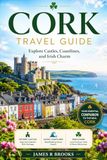 CORK TRAVEL GUIDE: Explore Castles, Coastlines, and Irish Charm