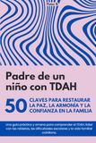 Padre de un niño con TDAH: 50 claves para restaurar la paz, la armonía y la confianza en la familia