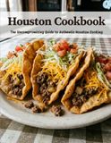 Houston Cookbook: The Uncompromising Guide to Authentic Houston Cooking