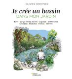 Je crée un bassin dans mon jardin: Mare, Etangs, Etangs-piscines, Lagunage, Jardins marais, Conception, Réalisation, Finitions, Entretien