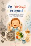 Sin drama en la mesa: Cómo alimentar a un niño selectivo de 1 a 3 años sin batallas, sin gritos y sin perder la cordura