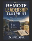 The Remote Leadership Blueprint: Building Trust, Inspiring Growth and Supporting Mental Health