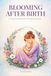 Blooming After Birth: A Gentle Companion for the Postpartum Season