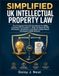 Simplified UK Intellectual Property Law: The Complete Practical Handbook for SMEs, Creatives & Innovators – Step-by-Step UK IPO Processes, Templates, ... & Real-World Strategies (2026 Edition)