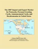 The United States 2007 Import and Export Market for Postcards, Personal Greeting Cards, Announcement Cards, and Decalcomanias