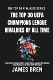 The UEFA Champions League The Top 30 UEFA Champions League Rivalries of All Time: A Deep Dive into European Football’s Greatest Rivalries, Legendary UEFA Champions League Matches, and the History of Elite Club Clashes
