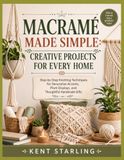 MACRAMÉ MADE SIMPLE: CREATIVE PROJECTS FOR EVERY HOME