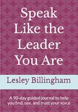 Speak Like the Leader You Are: A 90‑day guided journal to help you find, use, and trust your voice