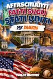 Affascinanti fatti sugli Stati Uniti per bambini intelligenti: Scopri la straordinaria storia, la natura, le invenzioni e la cultura degli USA