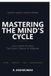 MASTERING Libri GmbH Mastering the Mind's Cycle: How to Build Discipline That Doesn't Depend on Willpower