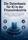 Die Datenbasis für KI in der Finanzindustrie: Wie Banken, Versicherungen und Vermögensverwalter die Grundlage für produktive, vertrauenswürdige und regulatorisch tragfähige KI schaffen