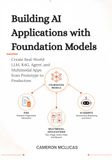 Building AI Applications with Foundation Models: Create Real-World LLM, RAG, Agent, and Multimodal Apps from Prototype to Production