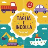 Taglia e Incolla Veicoli: Impara a Ritagliare con le Forbici dai 3 ai 6 anni. Camion, Trattori, Auto, Ruspe da Colorare e Ritagliare. Pratico Formato Quadrato.