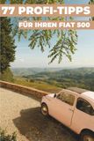 77 Fiat 77 PROFI-TIPPS FÜR IHREN FIAT 500: „Die bestgehüteten Geheimnisse“
