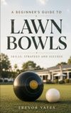A Libri GmbH A Beginner's Guide to Lawn Bowls