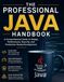The Professional Java Handbook: A Comprehensive Guide to Design, Performance, Security, and Production Ready Development