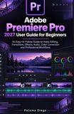 Adobe Premiere Pro 2027 User Guide for Beginners