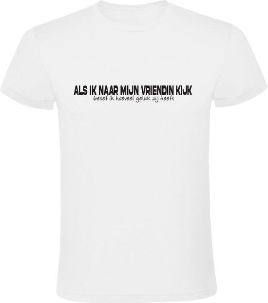 Heren T-shirt - Als ik naar mijn vriendin kijk, besef ik hoeveel geluk zij heeft - Wit - Maat L
