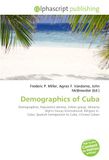 Demographics Omniscriptum Demographics of Cuba: Demographics, Population density, Ethnic group, Minority Rights Group International, Religion in Cuba, Spanish immigration to Cuba, Chinese Cuban