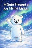 Dein Freund, der kleine Eisbär