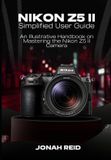Nikon Z5 II: An Illustrative Handbook on Mastering the Nikon Z5 II Camera