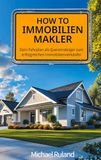 How To Immobilienmakler: Dein Fahrplan als Quereinsteiger zum erfolgreichen Immobilienverkäufer