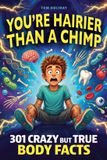 You're Bemberton Limited You're Hairier Than a Chimp: 301 Crazy But True Human Body Facts for Curious Minds - Gross, Hilarious and Unbelievable!