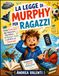 LA LEGGE DI MURPHY PER RAGAZZI: Guida Esilarante agli Imprevisti Quotidiani, al Pensiero Furbo e all’Arte di Cavarsela