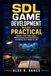 SDL Game Development Made Practical: Master Core Techniques, Build Interactive Experiences, and Bring Your Ideas to Life