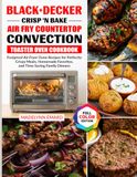 BLACK+DECKER Crisp 'N Bake Air Fry Countertop Convection Toaster Oven Cookbook