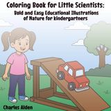 Coloring Book for Little Scientists: Bold and Easy Educational Illustrations of Nature for Kindergartners
