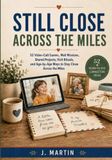 Still Close Across The Miles: 52 Video-Call Games, Mail Missions, Shared Projects, Visit Rituals, and Age-by-Age Ways to Stay Close Across the Miles