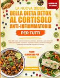 La Nuova Bibbia Della Dieta Detox Al Cortisolo Anti-Infiammatoria Per Tutti