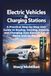 Electric Vehicles And Charging Stations: A Practical Step-by-Step User Guide to Buying, Owning, Driving, and Charging Your Electric Car at Home and on the Go