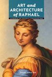 Art and Architecture of Raphael: Masterpieces and Monuments in Renaissance Rome