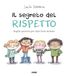 Il segreto del rispetto. Regole preziose per stare bene insieme. Ediz. a colori
