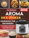 The Aroma The Complete Aroma Rice Cooker Cookbook For Beginners