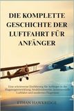 DIE KOMPLETTE GESCHICHTE DER LUFTFAHRT FÜR ANFÄNGER