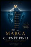 DE LA MARCA AL CLIENTE FINAL: Cómo crear una marca que las personas quieran elegir, recordar y recomendar.