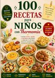 100 Thermomix® 100 Recetas para Niños: Comidas fáciles, rápidas y saludables para bebés y niños de 1 a 10 años. Almuerzos, meriendas, cenas y recetas para toda la familia.