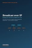 Broadcast over IP: Building the Network for SMPTE ST 2110