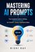 Mastering AI Prompts: The Complete Guide to Writing Powerful Prompts for ChatGPT, Claude, DeepSeek & More