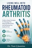 Living Well With Rheumatoid Arthritis: Evidence-Based Strategies For Managing Pain, Reducing Inflammation, And Reclaiming Your Quality Of Life