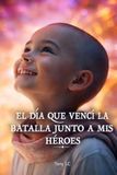 EL DÍA QUE VENCÍ LA BATALLA JUNTO A MIS HÉROES