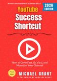 YouTube Success Shortcut: How to Grow Fast, Go Viral, and Monetize Your Channel Without Fancy Equipment or Editing Skills