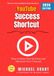 YouTube Success Shortcut: How to Grow Fast, Go Viral, and Monetize Your Channel Without Fancy Equipment or Editing Skills